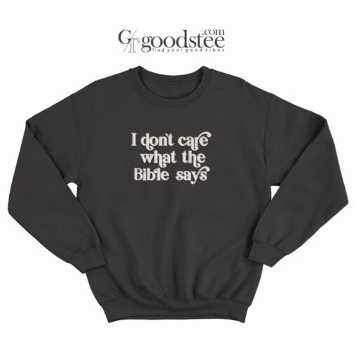 I Don't Care What The Bible Says Sweatshirt
