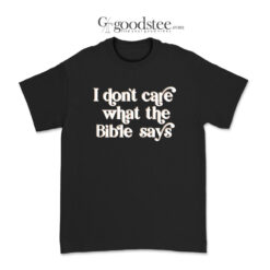 I Don't Care What The Bible Says T-Shirt