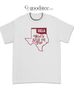 OKLA We're Still On Top T-Shirt