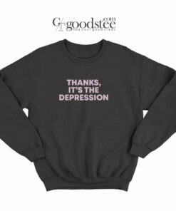 Thanks It's Depression Sweatshirt