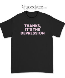 Thanks It's Depression T-Shirt