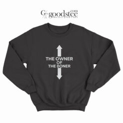 The Owner Of The Boner Sweatshirt