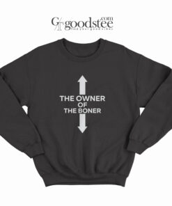 The Owner Of The Boner Sweatshirt