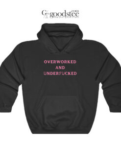 Overworked And Underfucked Hoodie