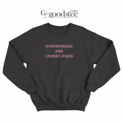Overworked And Underfucked Sweatshirt