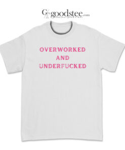 Overworked And Underfucked T-Shirt