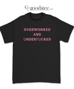 Overworked And Underfucked T-Shirt