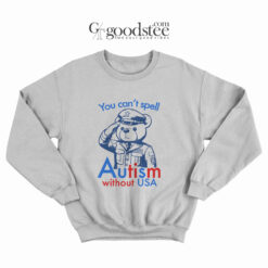 You Can't Spell Autism Without USA Sweatshirt