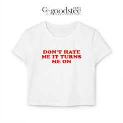 Don't Hate Me It Turns Me On Y2K Baby Tee