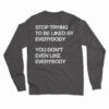 Stop Tring To Be Liked By Everybody Long Sleeve