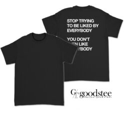 Stop Tring To Be Liked By Everybody T-Shirt